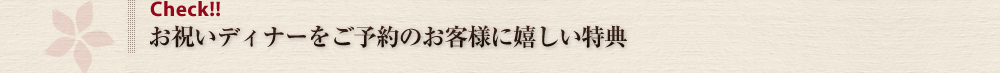 お祝いディナーをご予約のお客様に嬉しい特典